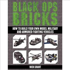 Black Ops Bricks: How to Build Your Own Model Military and Armored Fighting Vehicles cover art
