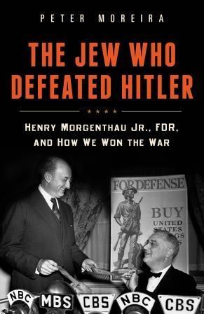 The Jew Who Defeated Hitler: Henry Morgenthau Jr., FDR, and How We Won The War cover art