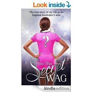 I Am The Secret WAG: The true story of my life as an England footballer's wife cover art